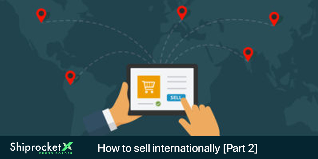 Top Considerations When Selling To An International Market [ Part 2 ]