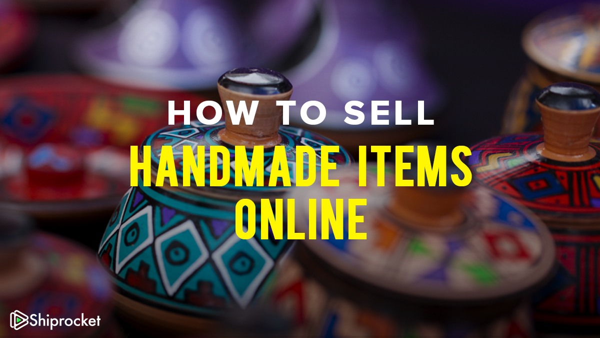 A Guide To Help You Sell Handmade Items Online Shiprocket