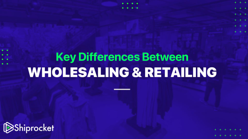 Wholesaling Vs Retailing: What's The Difference? - Shiprocket