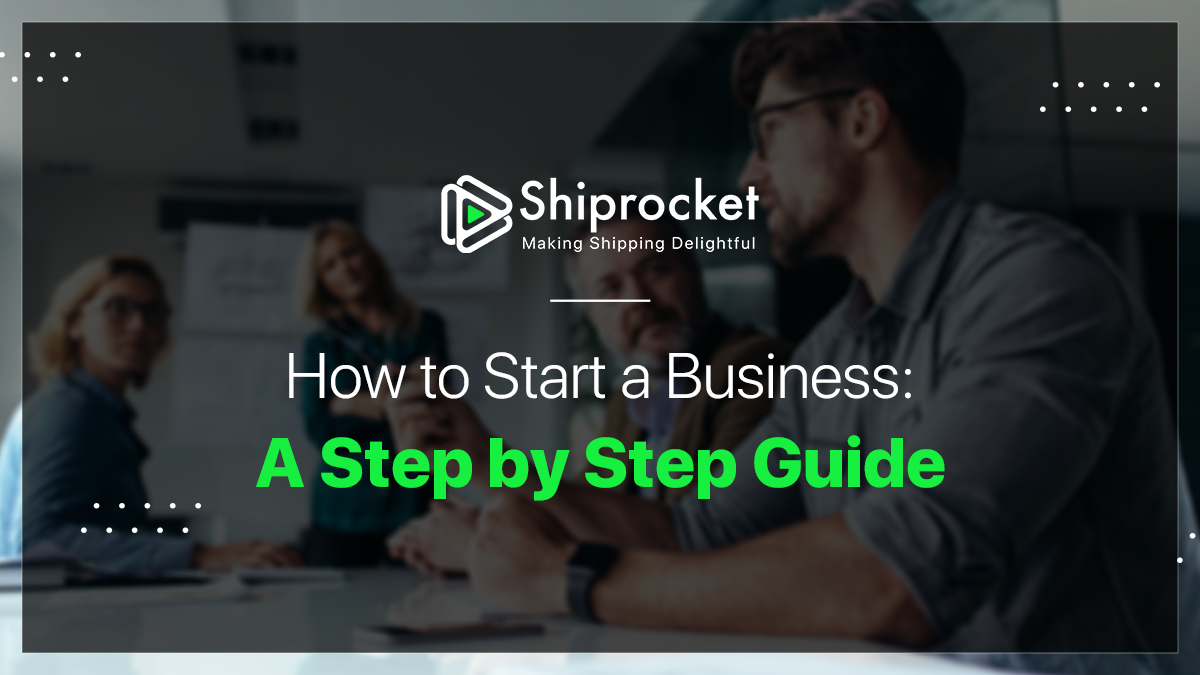 How to Start a Business: A Step by Step Guide