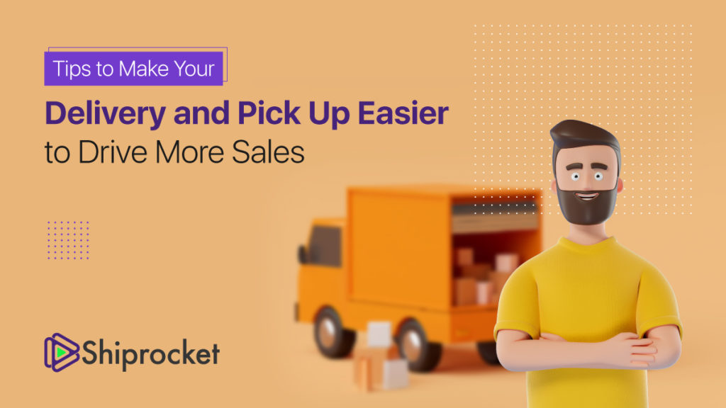 Make Delivery and Pick Up Easier to Drive More Sales - Shiprocket