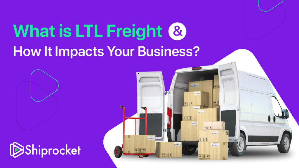 Less-Than-Truckload (LTL) Freight: Benefits, & Its Impact -Shiprocket