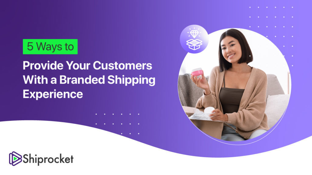 5 Ways to Provide Your Customers With a Branded Shipping Experience