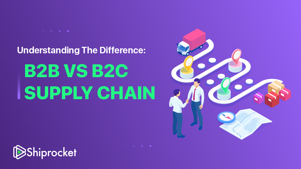 UNDERSTANDING THE DIFFERENCE: B2B VS B2C SUPPLY CHAIN -Shiprocket