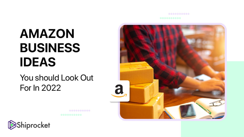 Amazon Business Ideas You Should Look Out for in 2022 Shiprocket