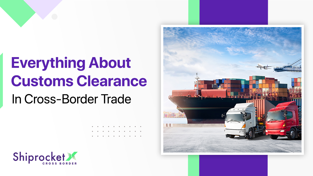 Customs Clearance in Cross Border Trade: Everything You Need To Know