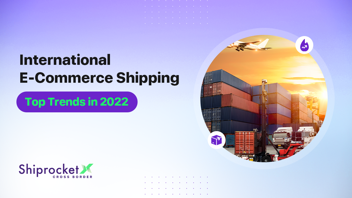 Key Trends In E-Commerce International Shipping 2022 -Shiprocket X