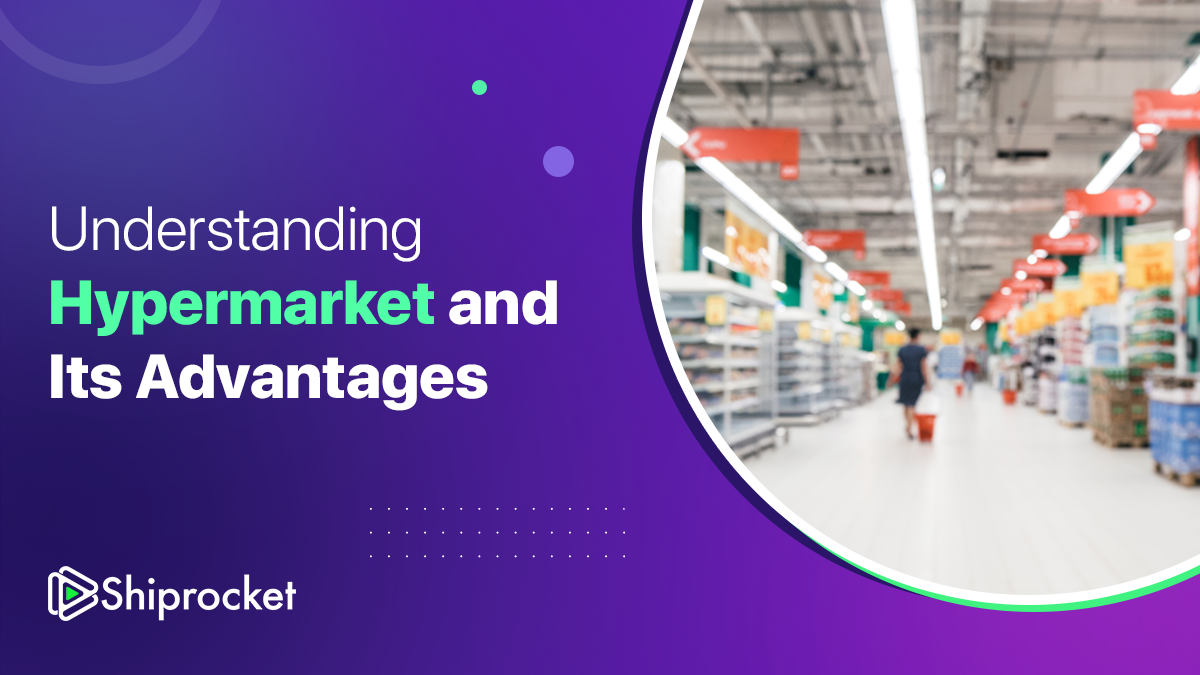 What Is A Hypermarket? Features, Advantages & Examples - Shiprocket