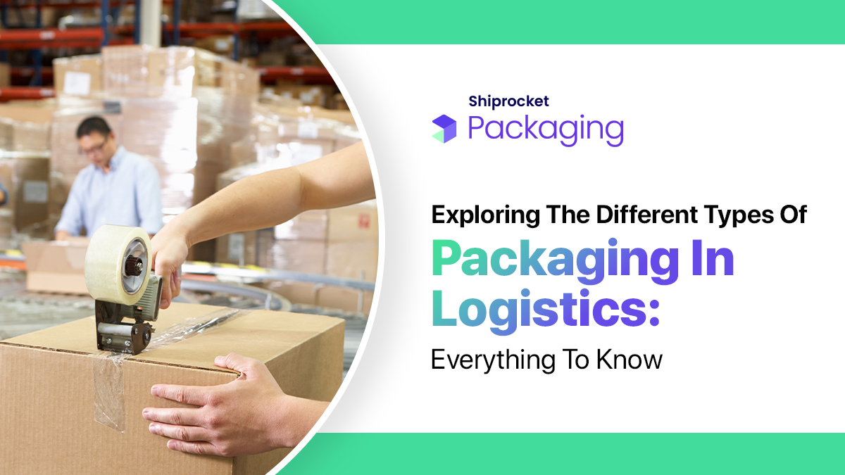 Exploring The Different Types Of Packaging In Logistics